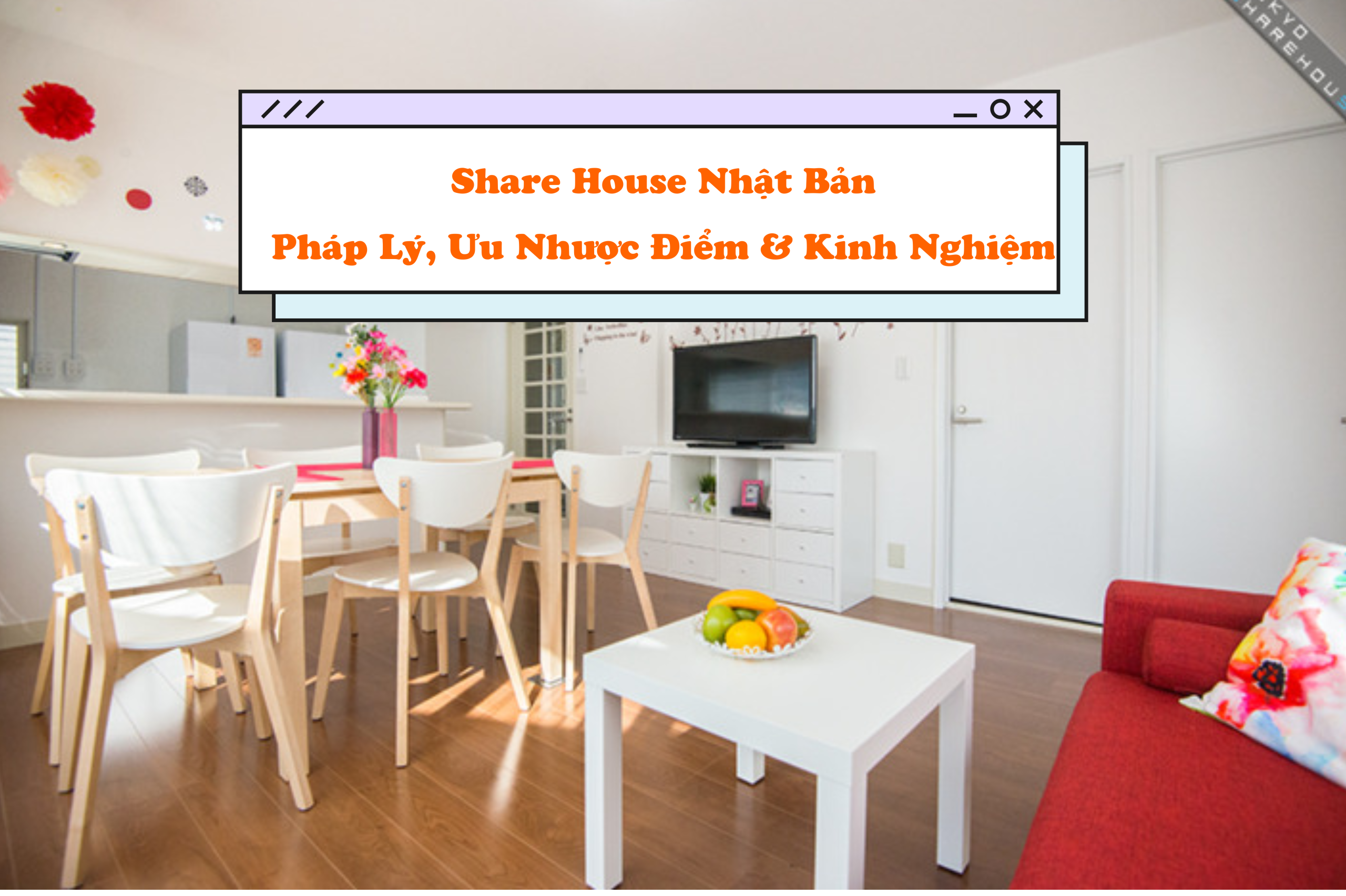 Share House Nhật Bản Pháp Lý, Ưu Nhược Điểm & Kinh Nghiệm